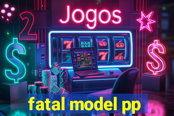 fatal model pp